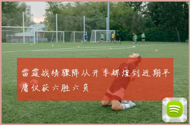 雷霆战绩骤降从开季辉煌到近期平庸仅获六胜六负
