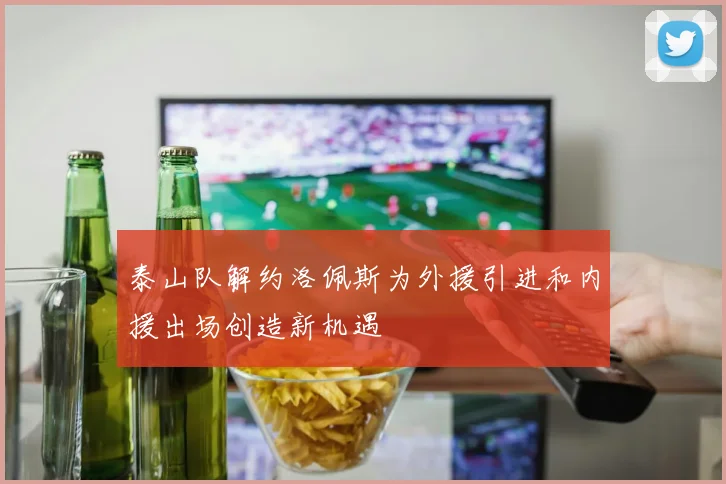 泰山队解约洛佩斯为外援引进和内援出场创造新机遇