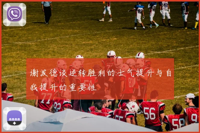谢泼德谈逆转胜利的士气提升与自我提升的重要性